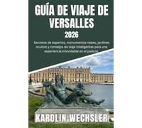 GUÍA DE VIAJE DE VERSALLES 2026: Secretos de expertos, monumentos reales, jardines ocultos y consejos de viaje inteligentes para una experiencia inolvidable en el palacio.