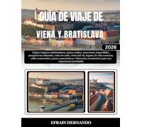 GUÍA DE VIAJE DE VIENA Y BRATISLAVA 2026: Explora lugares emblemáticos, patios ocultos, atracciones imperdibles, perspectivas culturales, rutas de ... paseos panorámicos e itinerarios eco...