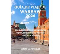 GUÍA DE VIAJE DE WARSAW 2026: Una guía completa para explorar la capital, la cultura y los rincones ocultos de Polonia.