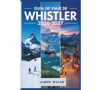 Guía de viaje de Whistler 2026-2027: La guía práctica para principiantes en esquí, senderismo, góndolas panorámicas y exploración de Whistler Village y el Parque Provincial Garibaldi