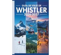 Guía de viaje de Whistler 2026-2027: La guía práctica para principiantes en esquí, senderismo, góndolas panorámicas y exploración de Whistler Village y el Parque Provincial Garibaldi
