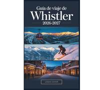 Guía de Viaje de Whistler 2026-2027: Un compañero completo para esquiar, hacer senderismo, la vida en el pueblo y la aventura durante todo el año en Columbia Británica