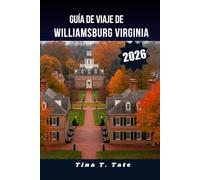 GUÍA DE VIAJE DE WILLIAMSBURG, VIRGINIA, 2026.: Las mejores vacaciones familiares, recorrido histórico y escapada de fin de semana en la Virginia colonial.
