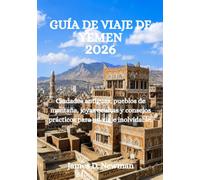 GUÍA DE VIAJE DE YEMEN 2026: Ciudades antiguas, pueblos de montaña, joyas ocultas y consejos prácticos para un viaje inolvidable.