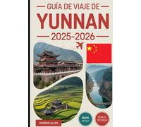 Guía de viaje de Yunnan 2025-2026: Experimente la provincia suroeste de China como nunca antes: el casco antiguo de Lijiang, el desfiladero del salto ... de piedras, las terrazas de arroz de Yuanyang