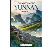 Guía de Viaje de Yunnan 2026-2027: Explore el corazón del suroeste de China con guías completas de Kunming, Dali, Lijiang y Shangri-La: cultura local, ... y consejos para quienes visitan....