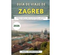 Guía De Viaje De Zagreb 2026: Consejos de expertos, lugares de interés histórico, gastronomía local y excursiones de un día en la capital de Croacia
