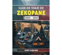 GUÍA DE VIAJE DE ZAKOPANE 2025 - 2026: Explora el alma de los montes Tatra: tradición, paisajes y emoción en la capital del invierno en Polonia.