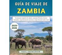 Guía De Viaje De Zambia 2025-2026: Su manual completo de safaris, cataratas Victoria, tesoros culturales, experiencias de aventura y viajes durante todo el año