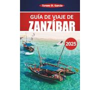 Guía de viaje de Zanzíbar 2025: Explore playas vírgenes, cultura local, atracciones únicas, actividades y consejos prácticos para una experiencia inolvidable en la isla