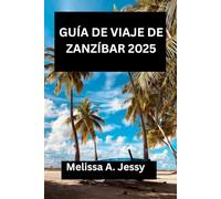 GUÍA DE VIAJE DE ZANZÍBAR 2025: «Una exploración completa de la joya escondida de África Oriental»