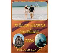 GUÍA DE VIAJE DE ZANZÍBAR 2026: Experimente la capital histórica de Zanzíbar como un local: lugares emblemáticos, joyas secretas, delicias y ... consejos de expertos para un viaje perfecto.