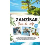 Guía de viaje de Zanzíbar 2026: Un viaje cautivador a través de playas turquesas, islas atemporales, herencia swahili y el alma exótica del paraíso del Océano Índico de Tanzania en África Oriental