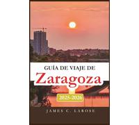 Guía de viaje de Zaragoza 2025-2026: Explora el corazón de la rica cultura, las delicias culinarias y la arquitectura atemporal de España.