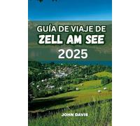 GUÍA DE VIAJE DE ZELL AM SEE 2025: Explora actividades, atracciones principales, senderismo, esquí, actividades en el lago Zell, hoteles, itinerarios y tesoros ocultos en el paraíso alpino de Austria.