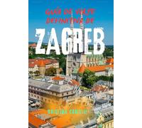 GUÍA DE VIAJE DEFINITIVA DE ZAGREB: Explora la capital de Croacia: atracciones principales, joyas ocultas, excursiones de un día y consejos locales ... por primera vez y viajeros inteligentes