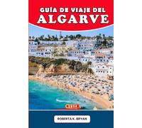 GUÍA DE VIAJE DEL ALGARVE 2026: Explora el Algarve de Portugal con consejos de expertos, playas escondidas, tradiciones culturales, recorridos ... para el viaje soñado de todo viajero.
