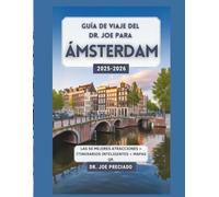 Guía De Viaje Del Dr. Joe Para Ámsterdam 2025-2026: Los 50 Destinos Más Emblemáticos Y Cosas Que Hacer Como Turista