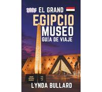 GUÍA DE VIAJE DEL GRAN MUSEO EGIPCIO 2026: Explora la impresionante belleza del museo arqueológico más grande del mundo