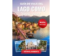 Guía de viaje del Lago Como 2026-2027: Descubre Bellagio, Varenna y encantadores pueblos a orillas del lago con consejos de expertos sobre villas ... panorámicos en barco e itinerarios prácticos