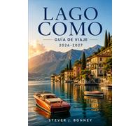 GUÍA DE VIAJE DEL LAGO COMO 2026-2027: Descubre pueblos a orillas del lago, villas históricas, excursiones alpinas, cruceros panorámicos y aventuras ... la emblemática región de los lagos de Italia.