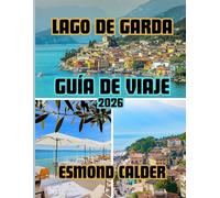 Guía de viaje del lago de Garda 2026: De los picos alpinos a las costas mediterráneas: la guía completa del lago más cautivador de Italia