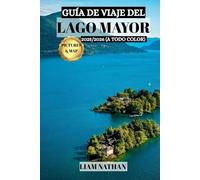 GUÍA DE VIAJE DEL LAGO MAYOR 2025/2026 (A TODO COLOR): Explora Stresa, Verbania Y Las Islas Borromeas: Tu Puerta De Entrada A Costas Pintorescas, Historia Y Aventuras Únicas.