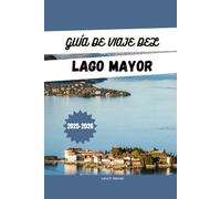 GUÍA DE VIAJE DEL LAGO MAYOR 2025-2026: Explora las mejores actividades, dónde alojarte, las principales atracciones, los itinerarios panorámicos y las joyas ocultas del Lago Mayor, Italia y Suiza.