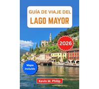 Guía de viaje del Lago Mayor 2026: Descubre Stresa, las Islas Borromeas y Locarno: cruceros panorámicos, pueblos escondidos, escapadas a la montaña y ... para una aventura italo-suiza inolvidable