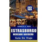 GUÍA DE VIAJE DEL MERCADO NAVIDEÑO DE ESTRASBURGO 2025-2026: Un viaje festivo por la capital navideña más antigua de Europa