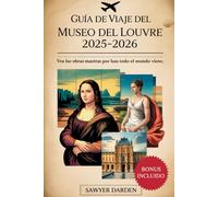 Guía de viaje del Museo del Louvre 2025-2026: Vea las obras maestras por las que todo el mundo viene: Explora los tesoros más famosos del Louvre (la ... de Napoleón y mucho más) con consejos...