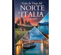 Guía de viaje del norte de Italia 2026-2027: Tu compañero de Milán, Venecia, los Dolomitas, las Cinque Terre, el lago de Como, Verona, Bolonia, la ... joyas ocultas más gratificantes entre medias