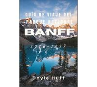 Guía de viaje del Parque Nacional Banff 2026-2027: Descubre rutas de senderismo alpinas, avistamiento de fauna, baños termales y la cultura de los ... permisos y consejos según la temporada.