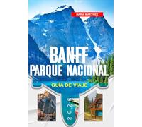 GUÍA DE VIAJE DEL PARQUE NACIONAL BANFF 2026: Descubre joyas ocultas, monumentos históricos, consejos de viaje y experiencias vacacionales inolvidables