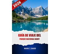 GUÍA DE VIAJE DEL PARQUE NACIONAL BANFF 2026: Explora senderos panorámicos, lagos icónicos, joyas ocultas, encuentros con la vida silvestre y ... el año en las Montañas Rocosas canadienses.