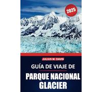 Guía de viaje del Parque Nacional de los Glaciares 2025: Explore rutas de senderismo, observación de vida silvestre, recorridos panorámicos, ... libre en la icónica naturaleza de Montana