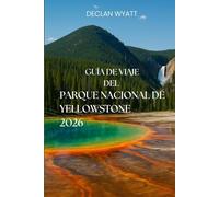 GUÍA DE VIAJE DEL PARQUE NACIONAL DE YELLOWSTONE 2026