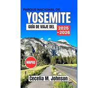 Guía de viaje del Parque Nacional de Yosemite 2025-2026: Una guía completa: con lo más destacado del verano, itinerarios detallados, secretos locales y consejos para todo tipo de viajero.