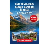 Guía de viaje del Parque Nacional Glaciar 2026-2027: Descubre la carretera Going-to-the-Sun, rutas de senderismo épicas, lagos alpinos, fauna salvaje, ... para una escapada inolvidable a Montana