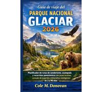 Guía de viaje del Parque Nacional Glaciar 2026: Planificador de rutas de senderismo, acampada y recorridos panorámicos con joyas ocultas, consejos de expertos e itinerarios inteligentes de 3 a90 dias