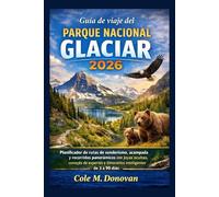 Guía de viaje del Parque Nacional Glaciar 2026: Planificador de rutas de senderismo, acampada y recorridos panorámicos con joyas ocultas, consejos de expertos e itinerarios inteligentes de 3 a90 dias