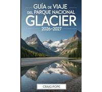Guía de Viaje del Parque Nacional Glacier 2026-2027: Un visitante por primera vez acompañante de los caminos más pintorescos de Going to-the Sun, Lake ... Glacier y los recorridos más pintorescos...