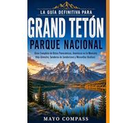 GUÍA DE VIAJE DEL PARQUE NACIONAL GRAND TETON 2026: Mi guía completa de rutas panorámicas, aventuras en la montaña, fauna salvaje, senderos para caminatas y maravillas ocultas.