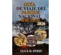 GUÍA DE VIAJE DEL PARQUE NACIONAL KRUGER 2026: ¡Descubre los cinco grandes de África y las joyas ocultas de la naturaleza!