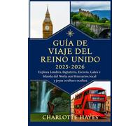 Guía de viaje del Reino Unido 2025-2026: Explora Londres, Inglaterra, Escocia, Gales e Irlanda del Norte con itinerarios, información local y joyas ocultas.