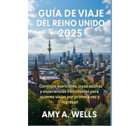 GUÍA DE VIAJE DEL REINO UNIDO 2025: Consejos esenciales, joyas ocultas y experiencias inolvidables para quienes viajan por primera vez y regresan
