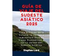 GUÍA DE VIAJE DEL SUDESTE ASIÁTICO 2025: Sudeste Asiático al Descubierto: Un Viaje a Través de la Cultura, la Cocina y la Aventura Guía de Viajes Económicos a los 11 países del Sudeste Asiático