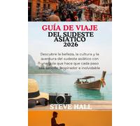 GUÍA DE VIAJE DEL SUDESTE ASIÁTICO 2026: Descubre la belleza, la cultura y la aventura del sudeste asiático con una guía que hace que cada paso sea sencillo, inspirador e inolvidable