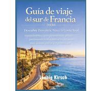 Guía de viaje del sur de Francia 2026: Descubre Provenza, Niza y la Costa Azul: Imprescindibles, rutas panorámicas, playas, gastronomía local e ... estrés para quienes visitan por primera vez