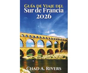 Guía de Viaje del Sur de Francia 2026: Un recorrido práctico por la Provenza, la Costa Azul, pueblos costeros, rutas panorámicas, mercados locales, gastronomía mediterránea e itinerarios flexibles